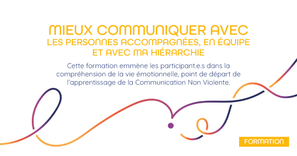 MIEUX COMMUNIQUER AVEC LES PERSONNES ACCOMPAGNÉES, EN ÉQUIPE ET AVEC MA HIÉRARCHIE